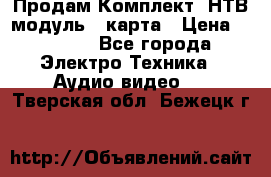 Продам Комплект “НТВ-модуль“  карта › Цена ­ 4 720 - Все города Электро-Техника » Аудио-видео   . Тверская обл.,Бежецк г.